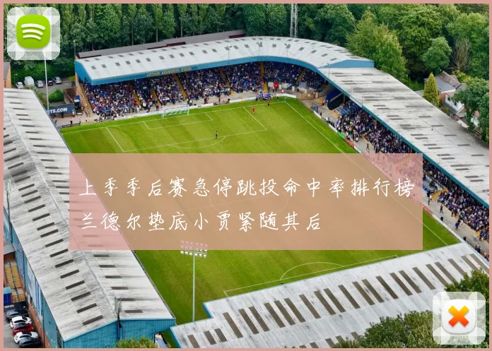 上季季后赛急停跳投命中率排行榜兰德尔垫底小贾紧随其后