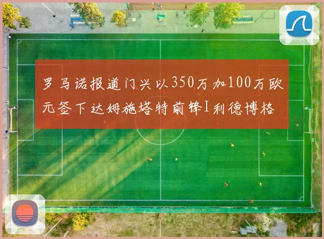 罗马诺报道门兴以350万加100万欧元签下达姆施塔特前锋I利德博格