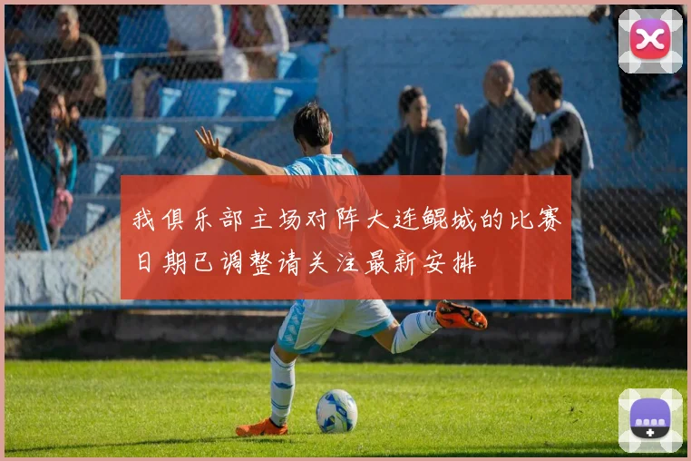 我俱乐部主场对阵大连鲲城的比赛日期已调整请关注最新安排