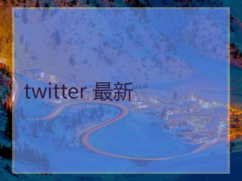 twitter 最新