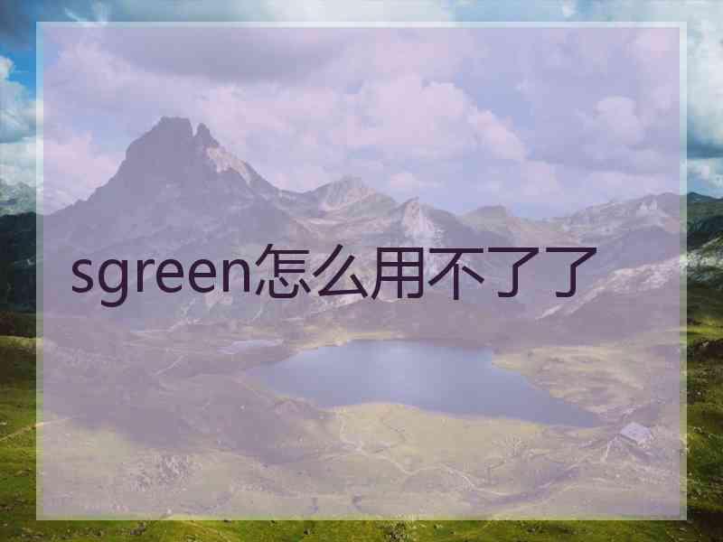 sgreen怎么用不了了