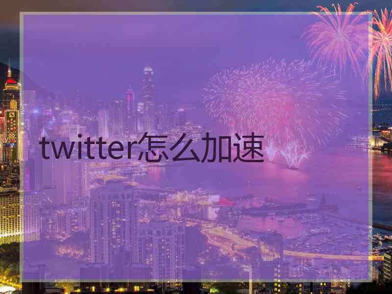 twitter怎么加速