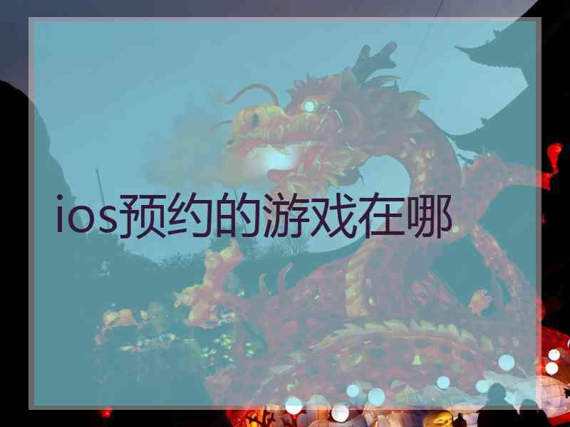 ios预约的游戏在哪